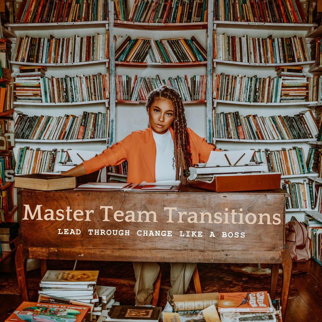 Master Team Transitions: Lead Through Change Like a Boss